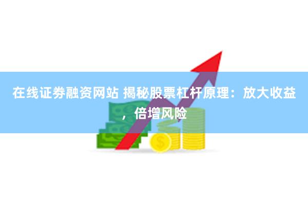 在线证劵融资网站 揭秘股票杠杆原理：放大收益，倍增风险