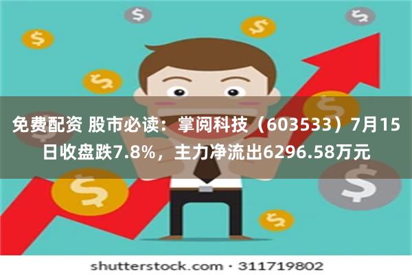免费配资 股市必读：掌阅科技（603533）7月15日收盘跌7.8%，主力净流出6296.58万元